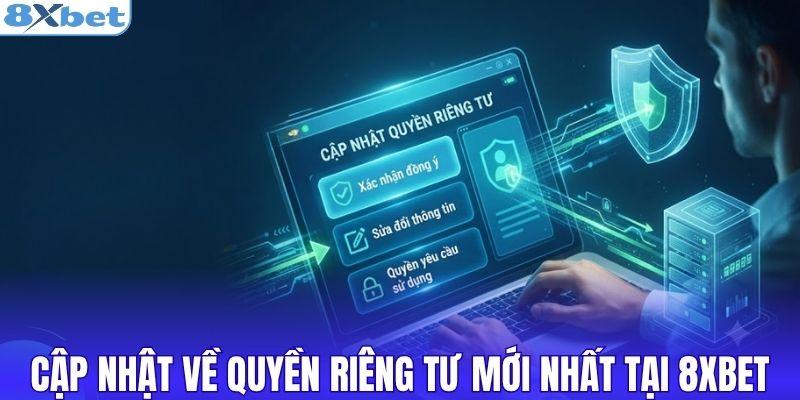 Cập nhật về quyền riêng tư mới nhất tại 8XBET