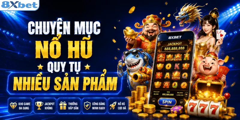 Chuyên mục nổ hũ quy tụ nhiều sản phẩm
