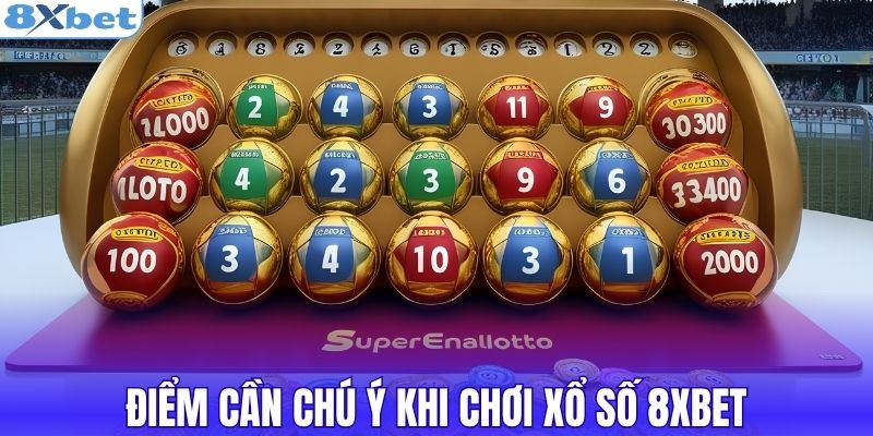 Điểm cần chú ý khi chơi xổ số 8XBET