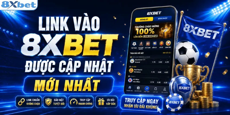 Link vào 8XBET được cập nhật mới nhất