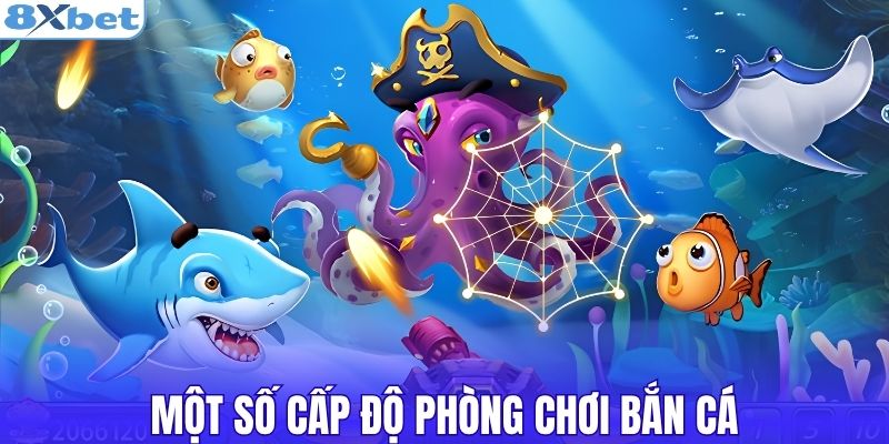 Một số cấp độ phòng chơi bắn cá