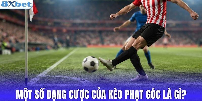 Một số dạng cược phổ biến của kèo phạt góc là gì?