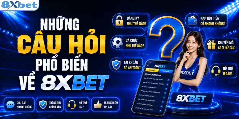 Những câu hỏi phổ biến về 8XBET