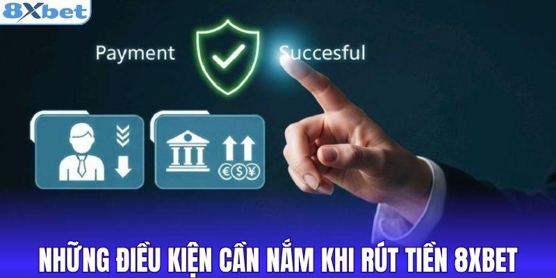 Những điều kiện cần nắm khi rút tiền 8XBET
